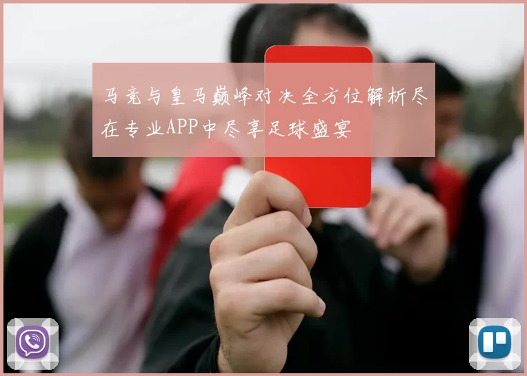 马竞与皇马巅峰对决全方位解析尽在专业APP中尽享足球盛宴